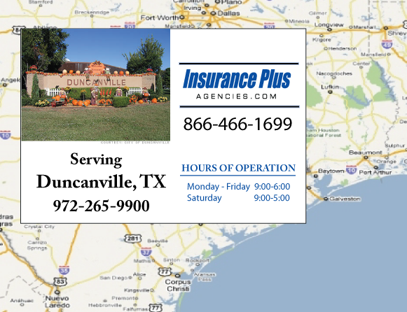 Insurance Plus Agencies of Texas (972)265-9900 is your Commercial Liability Insurance Agency serving Duncanville, Texas. Call our dedicated agents anytime for a Quote. We are here for you 24/7 to find the Texas Insurance that's right for you.